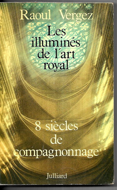 Les illuminés de l'art royal : 8 siècles de compagnonnage