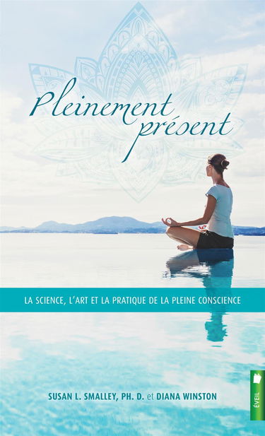 Pleinement présent - La science, l'art et la pratique de la pleine conscience