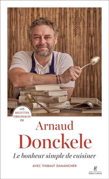 Les recettes originales d'Arnaud Donckele : le bonheur simple de cuisiner