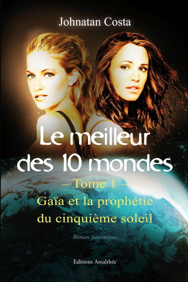 Le meilleur des 10 mondes: Tome 1, Gaïa et la prophétie du cinquième soleil