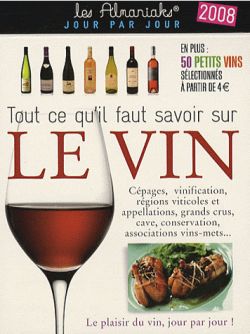 Tout ce qu'il faut savoir sur le vin 2008 : cépages, vinification, régions viticoles et appellations, grands crus, cave, conservation, associations vins-mets... : le plaisir du vin, jour par jour !