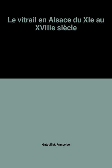 Le vitrail en Alsace du XIe au XVIIIe siècle