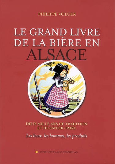 Le grand livre de la bière en Alsace : deux mille ans de tradition et de savoir-faire : les lieux, les hommes, les produits