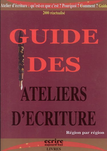 Guide des ateliers d'écriture : région par région : atelier d'écriture, qu'est-ce que c'est ? Pourquoi ?