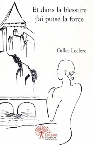 Et dans la blessure j'ai puisé la force