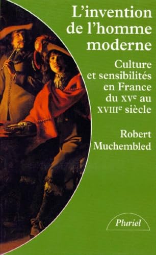 L'invention de l'homme moderne : culture et sensibilités en France du XVe au XVIIIe siècle