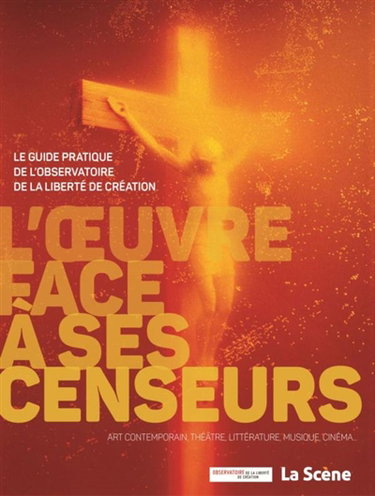Couverture de L'oeuvre face à ses censeurs : le guide pratique de l'observatoire de la liberté de création : art contemporain, théâtre, littérature, musique, cinéma...
