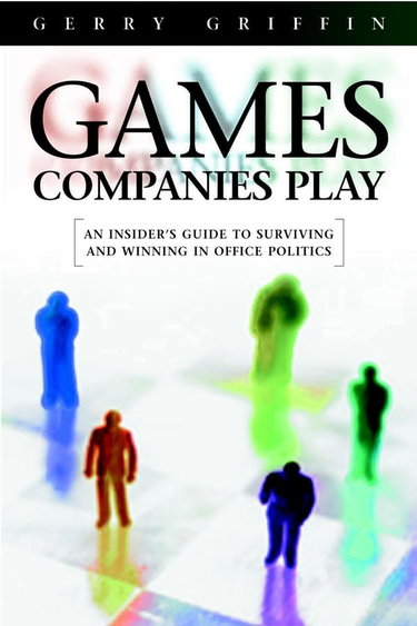 Couverture de The Games Companies Play: An Insider's Guide to Surviving and Winning in Office Politics