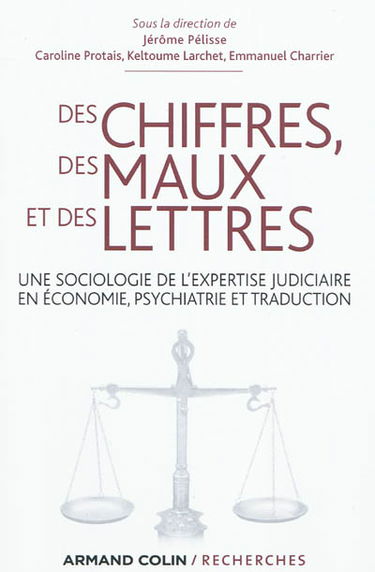 Des chiffres, des maux et des lettres : une sociologie de l'expertise judiciaire en économie, psychiatrie et traduction