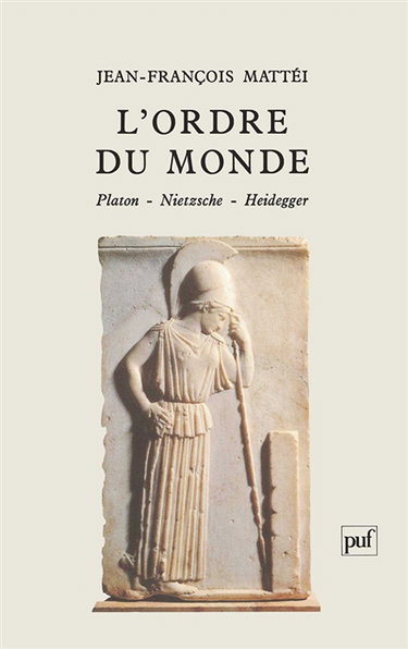 L'Ordre du monde : Platon, Nietzsche, Heidegger