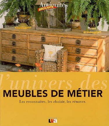 L'univers des meubles de métier : les reconnaître, les choisir, les rénover