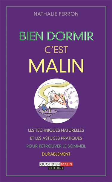 Bien dormir c'est malin : les techniques naturelles et les astuces pratiques pour retrouver le sommeil durablement
