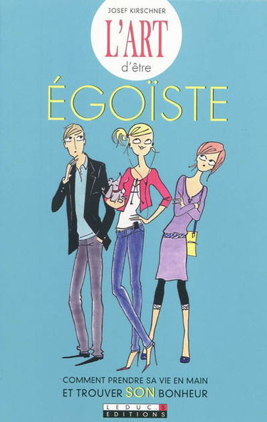 L'art d'être égoïste : comment prendre sa vie en main et trouver son bonheur