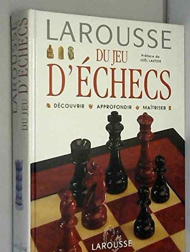 Larousse du jeu d'échecs : découvrir, approfondir, maîtriser