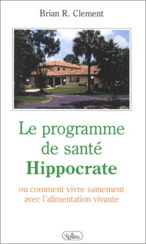 Couverture de Le Programme de santé Hippocrate ou Comment vivre sainement avec l'alimentation vivante