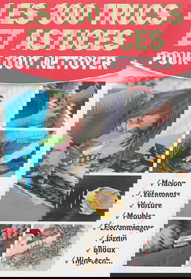 Les 300 trucs et astuces pour tout nettoyer