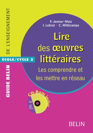 Lire des oeuvres littéraires : les comprendre et les mettre en réseau : école-cycle 3
