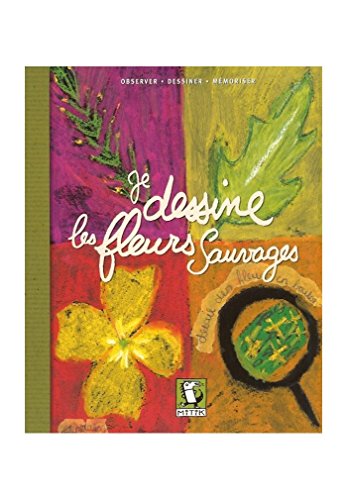 Je dessine les fleurs sauvages: Observer, dessiner, mémoriser
