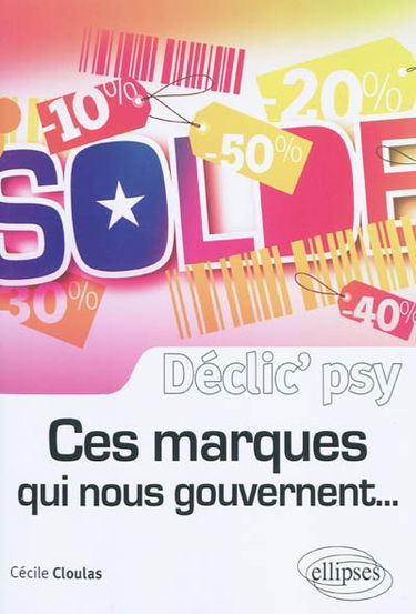 Ces marques qui nous gouvernent... : comment se servent-elles de notre psychologie pour nous faire céder ?