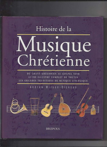 Histoire de la musique chrétienne : du chant grégorien au gospel noir, guide illustré complet de toutes les grandes traditions de musique liturgique