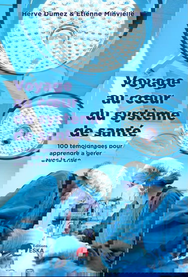 VOYAGE AU COEUR DU SYSTEME DE SANTE: 100 TEMOIGNAGES POUR APPRENDRE A GERER AVEC LA CRISE