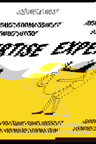 Devenez formateur et vendez votre expertise grâce à votre première formation: Guide pratique pour créer et vendre sa première formation