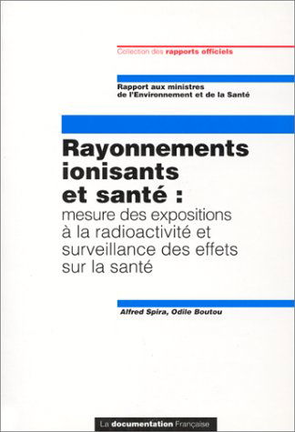 Rayonnements ionisants et santé : mesure des expositions à la radioactivité et surveillance des effets sur la santé : rapport aux ministres de l'environnement et de la santé