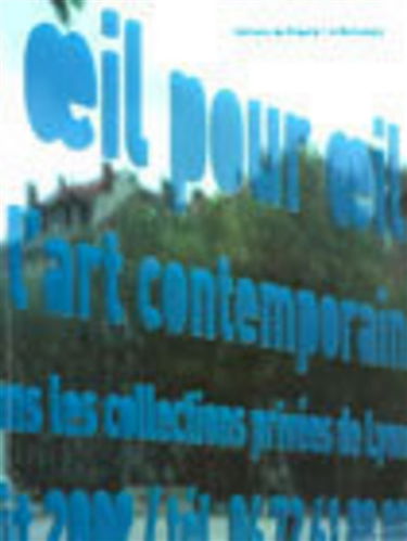 Oeil pour oeil : figures de l'art contemporain, oeuvres choisies dans les collections privées de Lyon : exposition, Lyon, Le Rectangle, 26 avril-4 août 2002