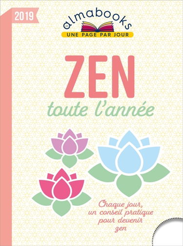 Zen toute l'année 2019 : chaque jour, un conseil pratique pour devenir zen