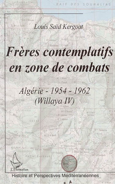 Frères contemplatifs en zone de combats : Algérie, 1954-1962 (Willaya IV)