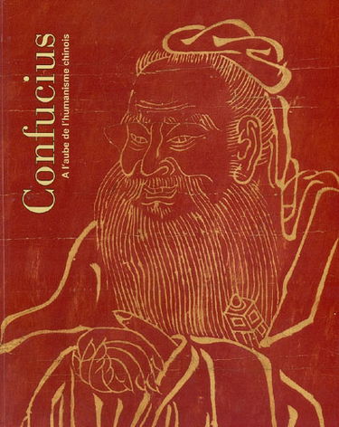 Confucius, à l'aube de l'humanisme chinois : Musée national des arts asiatiques-Guimet, Paris, 28 octobre 2003-29 février 2004, CaixaForum, Fundacio la Caixa, Barcelone, 25 mai-29 août 2004