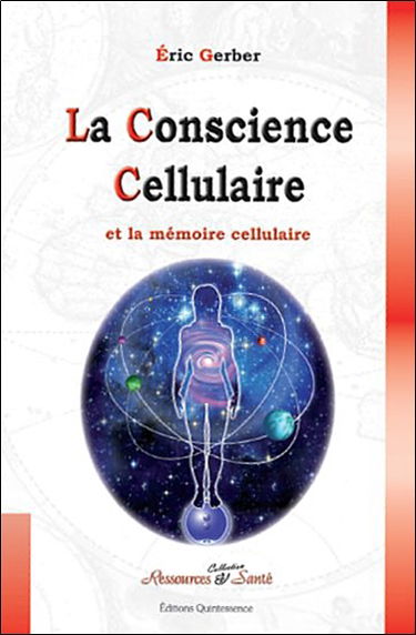 La conscience cellulaire : nos cellules ont une conscience et une mémoire