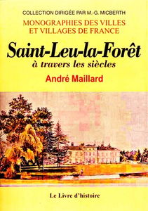 Saint-Leu-la-Forêt à travers les siècles : histoire des châteaux, des seigneurs, des princes, de la reine Hortense, duchesse de Saint-Leu, et du village, depuis les origines jusqu'à nos jours