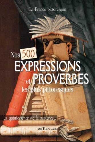 Nos 500 EXPRESSIONS et PROVERBES les plus pittoresques: La quintessence de la sapience