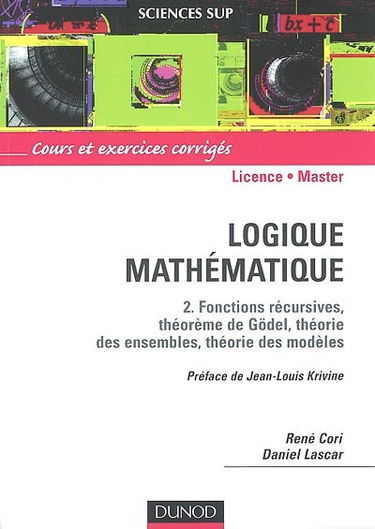 Logique mathématique. Vol. 2. Fonctions récursives, théorème de Gödel, théorie des ensembles, théorie des modèles : cours et exercices corrigés