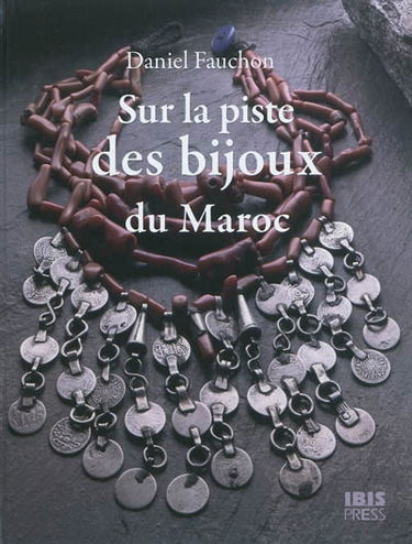 Sur la piste des bijoux : berbères, juifs et arabes du Maroc