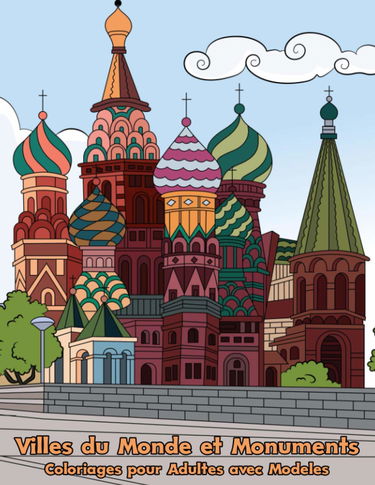 Coloriages pour Adultes avec Modèles : Villes du Monde et Monuments: 25 coloriages avec modèles en couleur des villes, de lieux et de bâtiments à travers le monde pour voyager en coloriant