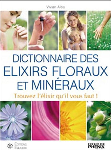 Dictionnaire des élixirs floraux et minéraux : trouvez l'élixir qu'il vous faut !