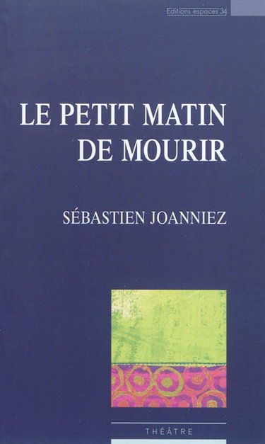 Couverture de Le petit matin de mourir : théâtre