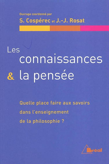 Les connaissances et la pensée : quelle place faire aux savoirs dans l'enseignement de la philosophie ? : issu des travaux du 4e colloque de l'ACIREPH (Association pour la création d'instituts de recherche sur l'enseignement de la philosophie) qui s'est t