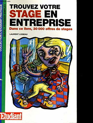 Trouvez votre stage en entreprise: Dans ce livre, 30 000 offres de stages