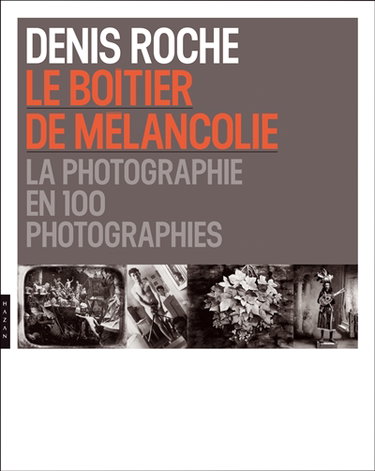 Couverture de Le boîtier de mélancolie : la photographie en 100 photographies par Denis Roche