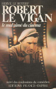 Robert le Vigan, le mal-aimé du cinéma. Confessions du comédien