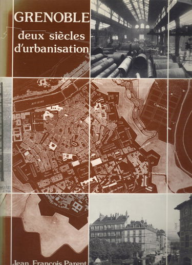 Grenoble, deux siècles d'urbanisation : projets d'urbanisme et réalisations architecturales, 1815-1965