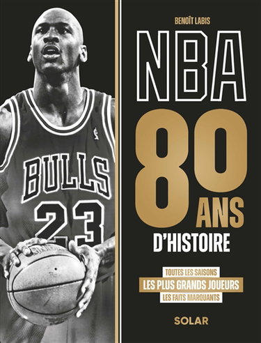 Couverture de NBA : 80 ans d'histoire : toutes les saisons, les plus grands joueurs, les faits marquants