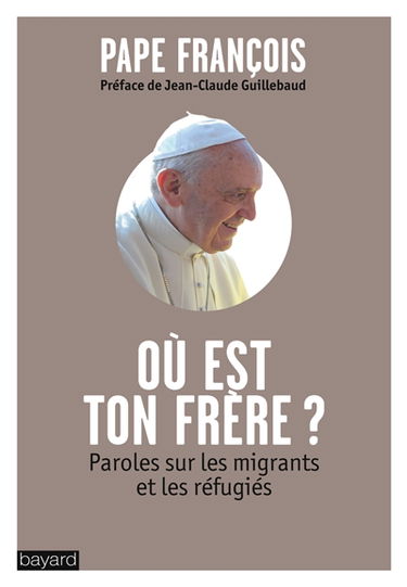 Où est ton frère ? : paroles sur les migrants et les réfugiés