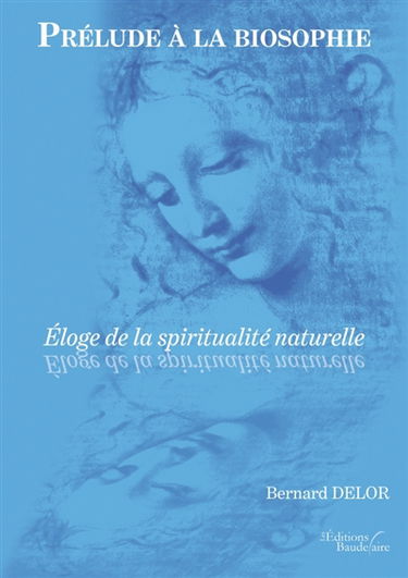 Prélude à la biosophie : Eloge de la spiritualité naturelle