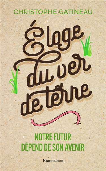 Couverture de Eloge du ver de terre. Notre futur dépend de son avenir