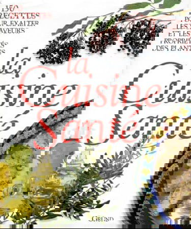 La cuisine santé : 150 recettes pour exalter les saveurs et les propriétés des plantes