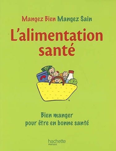 Mangez bien, mangez sain. L'alimentation santé : bien manger pour être en bonne santé